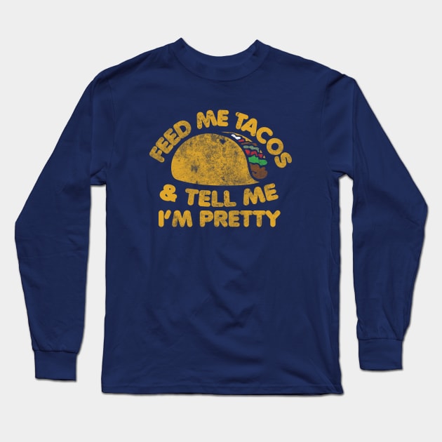 Feed me Tacos and tell me I'm pretty Long Sleeve T-Shirt by bubbsnugg